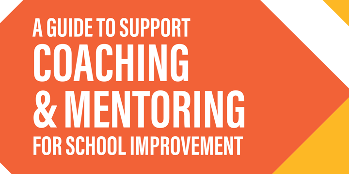 A guide to support coaching and mentoring for school improvement